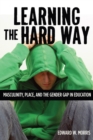 Image for Learning the Hard Way : Masculinity, Place, and the Gender Gap in Education