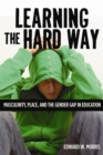 Image for Learning the Hard Way: Masculinity, Place, and the Gender Gap in Education