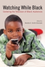 Image for Watching While Black: Centering the Television of Black Audiences