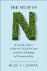 Image for The story of N  : a social history of the nitrogen cycle and the challenge of sustainability