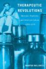 Image for Therapeutic revolutions  : medicine, psychiatry, and American culture, 1945-1970