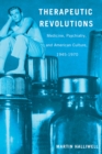 Image for Therapeutic Revolutions : Medicine, Psychiatry, and American Culture, 1945-1970