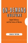 Image for On-demand culture  : digital delivery and the future of movies