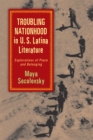 Image for Troubling nationhood in U.S. Latina literature: explorations of place and belonging