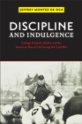 Image for Discipline and indulgence  : college football, media, and the American way of life during the early Cold War