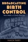 Image for Broadcasting birth control: mass media and family planning