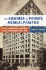 Image for The Business of Private Medical Practice : Doctors, Specialization, and Urban Change in Philadelphia, 1900-1940