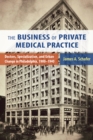 Image for The business of private medical practice: doctors, specialization, and urban change in Philadelphia, 1900-1940