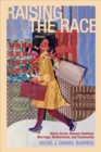 Image for Raising the race  : Black career women redefine marriage, motherhood, and community