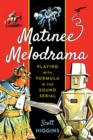 Image for Matinee melodrama  : playing with formula in the sound serial