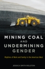 Image for Mining coal and undermining gender: rhythms of work and family in the American west