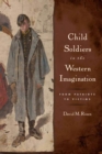 Image for Child Soldiers in the Western Imagination : From Patriots to Victims