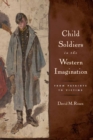 Image for Child Soldiers in the Western Imagination: From Patriots to Victims