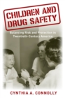 Image for Children and Drug Safety : Balancing Risk and Protection in Twentieth-Century America