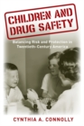Image for Children and drug safety: balancing risk and protection in twentieth-century America