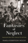 Image for Fantasies of Neglect : Imagining the Urban Child in American Film and Fiction