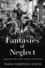 Image for Fantasies of neglect: imagining the urban child in American film and fiction