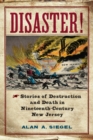 Image for Disaster!: stories of destruction and death in nineteenth-century New Jersey