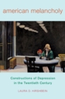 Image for American Melancholy : Constructions of Depression in the Twentieth Century
