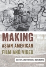 Image for Making Asian American Film and Video: History, Institutions, Movements