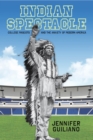 Image for Indian Spectacle: College Mascots and the Anxiety of Modern America