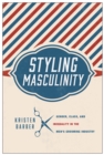 Image for Styling masculinity  : gender, class, and inequality in the men&#39;s grooming industry