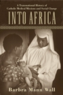 Image for Into Africa : A Transnational History of Catholic Medical Missions and Social Change