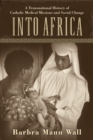 Image for Into Africa: A Transnational History of Catholic Medical Missions and Social Change