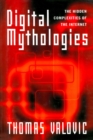 Image for Digital Mythologies: The Hidden Complexities of the Internet