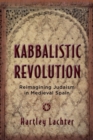 Image for Kabbalistic Revolution : Reimagining Judaism in Medieval Spain