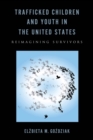 Image for Trafficked Children and Youth in the United States : Reimagining Survivors