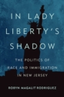 Image for In Lady Liberty&#39;s Shadow : The Politics of Race and Immigration in New Jersey