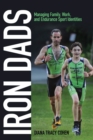Image for Iron dads  : managing family, work, and endurance sport identities