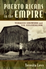 Image for Puerto Ricans in the Empire : Tobacco Growers and U.S. Colonialism