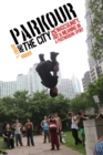 Image for Parkour and the City: Risk, Masculinity, and Meaning in a Postmodern Sport