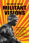 Image for Militant visions: black soldiers, internationalism, and the transformation of American cinema