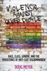 Image for Violence Against Queer People: Race, Class, Gender, and the Persistence of Anti-lgbt Discrimination