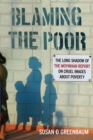 Image for Blaming the Poor : The Long Shadow of the Moynihan Report on Cruel Images about Poverty