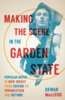 Image for Making the Scene in the Garden State : Popular Music in New Jersey from Edison to Springsteen and Beyond