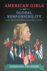 Image for American Girls and Global Responsibility: A New Relation to the World During the Early Cold War