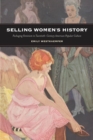 Image for Selling women&#39;s history  : packaging feminism in twentieth-century American popular culture