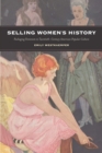 Image for Selling women&#39;s history: packaging feminism in twentieth-century American popular culture