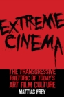 Image for Extreme cinema  : the transgressive rhetoric of today&#39;s art film culture