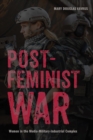 Image for Postfeminist War: Women in the Media-Military-Industrial Complex