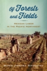 Image for Of forest and fields  : Mexican labor in the Pacific Northwest