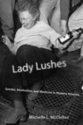 Image for Lady lushes: gender, alcoholism, and medicine in modern America