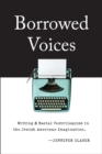 Image for Borrowed Voices: Writing and Racial Ventriloquism in the Jewish American Imagination