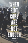 Image for When Riot Cops Are Not Enough: The Policing and Repression of Occupy Oakland