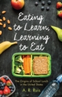 Image for Eating to Learn, Learning to Eat: The Origins of School Lunch in the United States