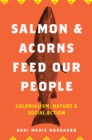Image for Salmon and Acorns Feed Our People: Colonialism, Nature, and Social Action
